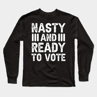 Nasty And Ready To Vote Long Sleeve T-Shirt
